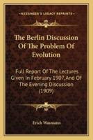 The Berlin Discussion Of The Problem Of Evolution