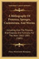 A Bibliography Of Protozoa, Sponges, Coelenterata, And Worms