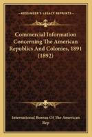 Commercial Information Concerning The American Republics And Colonies, 1891 (1892)