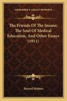 The Friends Of The Insane; The Soul Of Medical Education, And Other Essays (1911)