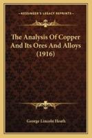 The Analysis Of Copper And Its Ores And Alloys (1916)