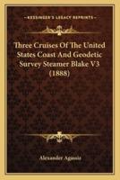Three Cruises Of The United States Coast And Geodetic Survey Steamer Blake V3 (1888)