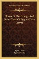 Flower O' The Orange And Other Tales Of Bygone Days (1908)