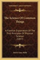The Science Of Common Things