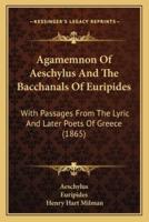 Agamemnon Of Aeschylus And The Bacchanals Of Euripides