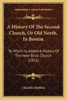 A History Of The Second Church, Or Old North, In Boston