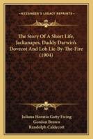 The Story Of A Short Life, Jackanapes, Daddy Darwin's Dovecot And Lob Lie-By-The-Fire (1904)