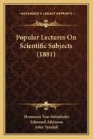 Popular Lectures On Scientific Subjects (1881)