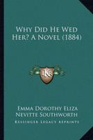 Why Did He Wed Her? A Novel (1884)