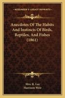 Anecdotes Of The Habits And Instincts Of Birds, Reptiles, And Fishes (1861)