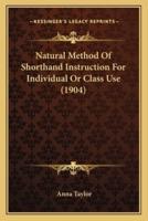 Natural Method Of Shorthand Instruction For Individual Or Class Use (1904)