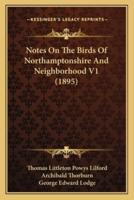 Notes On The Birds Of Northamptonshire And Neighborhood V1 (1895)