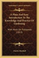 A Plain And Easy Introduction To The Knowledge And Practice Of Gardening