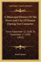 A Municipal History Of The Town And City Of Boston During Two Centuries