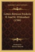 Letters Between Frederic II And M. D'Alembert (1789)