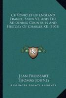 Chronicles of England France, Spain V2, and the Adjoining Countries and History of Charles XII (1901)