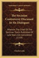 The Socinian Controversy Discussed In Six Dialogues