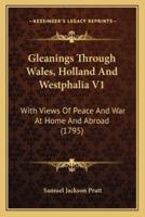 Gleanings Through Wales, Holland And Westphalia V1