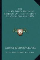 The Life Of Bishop Matthew Simpson, Of The Methodist Episcopal Church (1890)