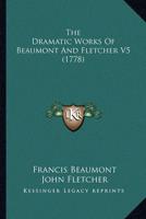 The Dramatic Works Of Beaumont And Fletcher V5 (1778)