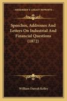 Speeches, Addresses And Letters On Industrial And Financial Questions (1872)