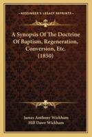 A Synopsis Of The Doctrine Of Baptism, Regeneration, Conversion, Etc. (1850)