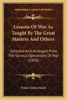 Lessons Of War As Taught By The Great Masters And Others