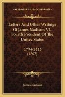 Letters And Other Writings Of James Madison V2, Fourth President Of The United States