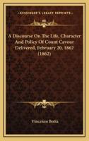 A Discourse on the Life, Character and Policy of Count Cavour Delivered, February 20, 1862 (1862)