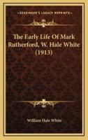 The Early Life of Mark Rutherford, W. Hale White (1913)