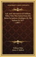 Life and Adventures of William Filley, Who Was Stolen from His Home in Jackson, Michigan, by the Indians in 1837 (1867)