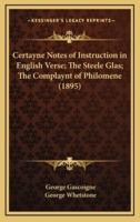 Certayne Notes of Instruction in English Verse; The Steele Glas; The Complaynt of Philomene (1895)