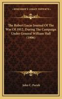 The Robert Lucas Journal of the War of 1812, During the Campaign Under General William Hall (1906)
