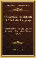 A Grammatical Institute of the Latin Language