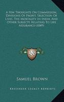 A Few Thoughts on Commission, Divisions of Profit, Selection of Lives, the Mortality in India, and Other Subjects Relating to Life Assurance (1849)