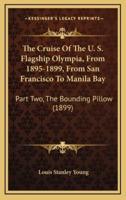 The Cruise of the U. S. Flagship Olympia, from 1895-1899, from San Francisco to Manila Bay