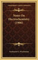 Notes On Electrochemistry (1906)