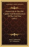 Prison Life In The Old Capitol And Reminiscences Of The Civil War (1911)