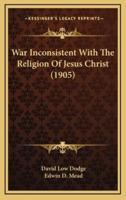 War Inconsistent With the Religion of Jesus Christ (1905)
