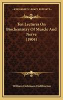 Ten Lectures on Biochemistry of Muscle and Nerve (1904)