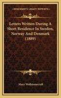 Letters Written During A Short Residence In Sweden, Norway And Denmark (1889)