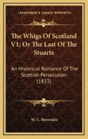 The Whigs Of Scotland V1; Or The Last Of The Stuarts