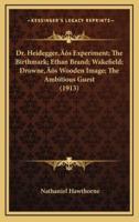 Dr. Heidegger's Experiment; The Birthmark; Ethan Brand; Wakefield; Drowne's Wooden Image; The Ambitious Guest (1913)