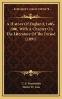 A History Of England, 1485-1580, With A Chapter On The Literature Of The Period (1891)