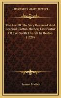 The Life of the Very Reverend and Learned Cotton Mather, Late Pastor of the North Church in Boston (1729)