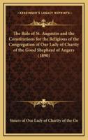 The Rule of St. Augustin and the Constitutions for the Religious of the Congregation of Our Lady of Charity of the Good Shepherd of Angers (1890)