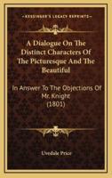 A Dialogue On The Distinct Characters Of The Picturesque And The Beautiful