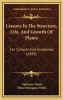 Lessons in the Structure, Life, and Growth of Plants