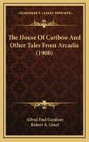 The House of Cariboo and Other Tales from Arcadia (1900)
