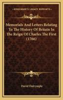 Memorials and Letters Relating to the History of Britain in the Reign of Charles the First (1766)